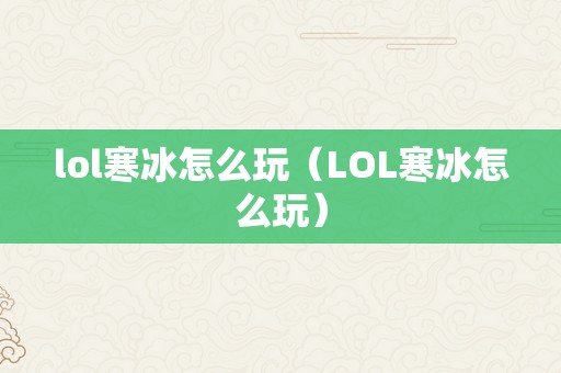 lol寒冰怎么玩（LOL寒冰怎么玩）