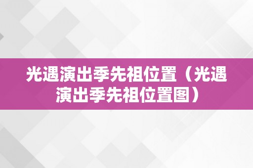 光遇演出季先祖位置（光遇演出季先祖位置图）