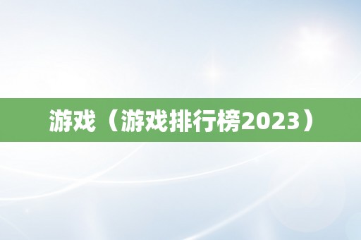 游戏（游戏排行榜2023）