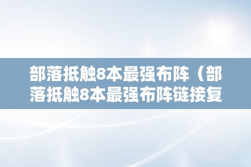 部落抵触8本最强布阵（部落抵触8本最强布阵链接复造）