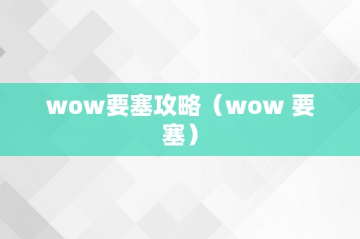 wow要塞攻略（wow 要塞）