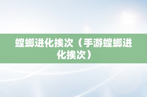 螳螂进化挨次（手游螳螂进化挨次）