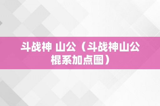 斗战神 山公（斗战神山公棍系加点图）