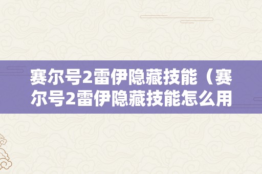 赛尔号2雷伊隐藏技能（赛尔号2雷伊隐藏技能怎么用）