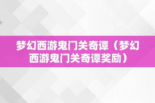 梦幻西游鬼门关奇谭（梦幻西游鬼门关奇谭奖励）