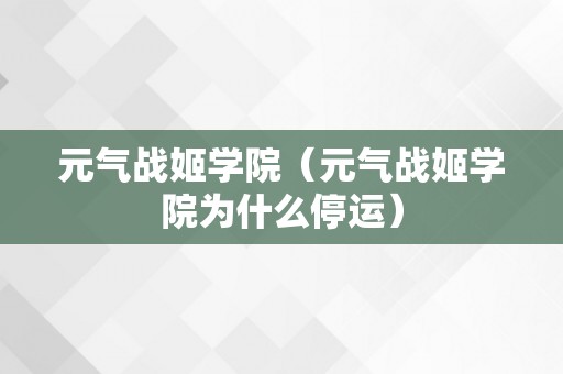 元气战姬学院（元气战姬学院为什么停运）