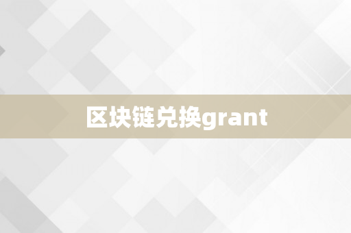 区块链兑换grant