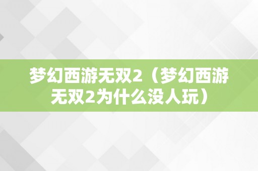 梦幻西游无双2（梦幻西游无双2为什么没人玩）