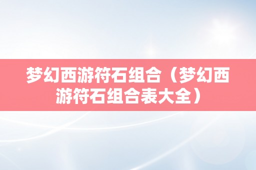 梦幻西游符石组合（梦幻西游符石组合表大全）