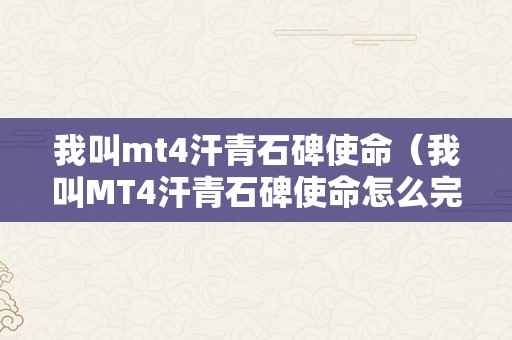 我叫mt4汗青石碑使命（我叫MT4汗青石碑使命怎么完成）