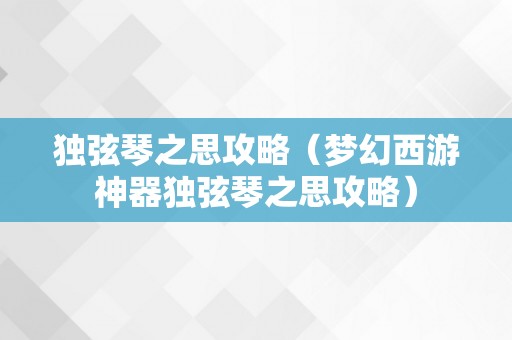 独弦琴之思攻略（梦幻西游神器独弦琴之思攻略）