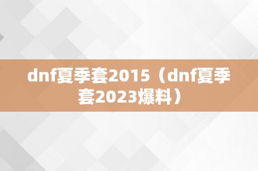 dnf夏季套2015（dnf夏季套2023爆料）