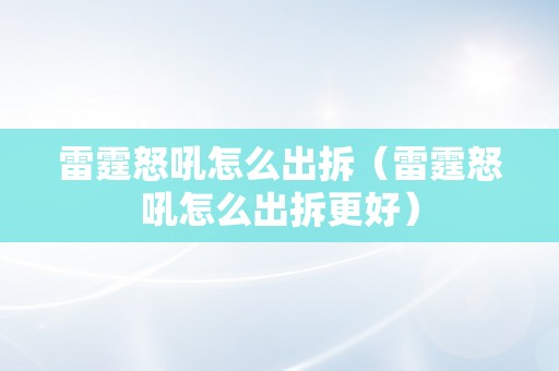 雷霆怒吼怎么出拆（雷霆怒吼怎么出拆更好）