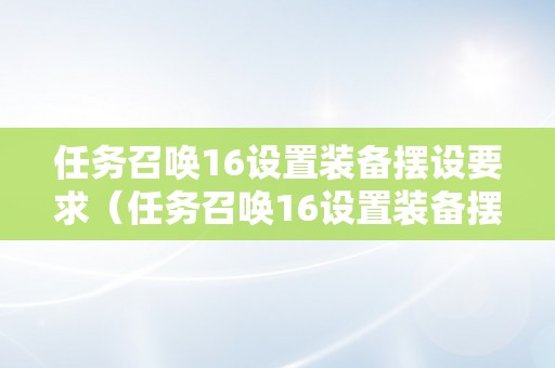 任务召唤16设置装备摆设要求（任务召唤16设置装备摆设要求高吗）