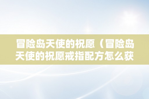 冒险岛天使的祝愿（冒险岛天使的祝愿戒指配方怎么获得）