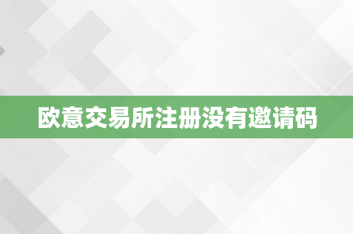 欧意交易所注册没有邀请码