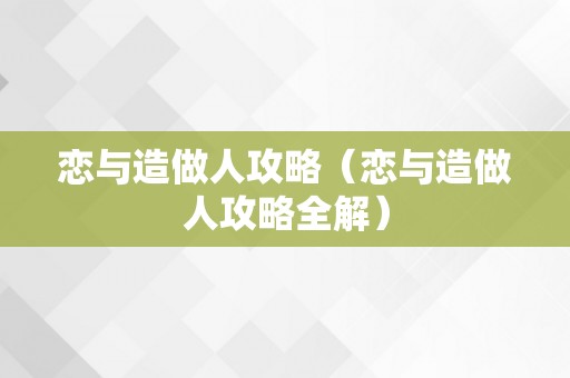 恋与造做人攻略（恋与造做人攻略全解）