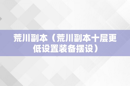 荒川副本（荒川副本十层更低设置装备摆设）