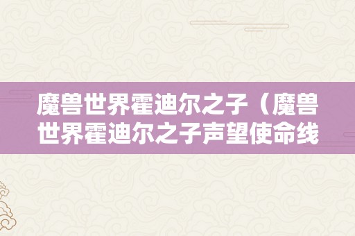 魔兽世界霍迪尔之子（魔兽世界霍迪尔之子声望使命线）