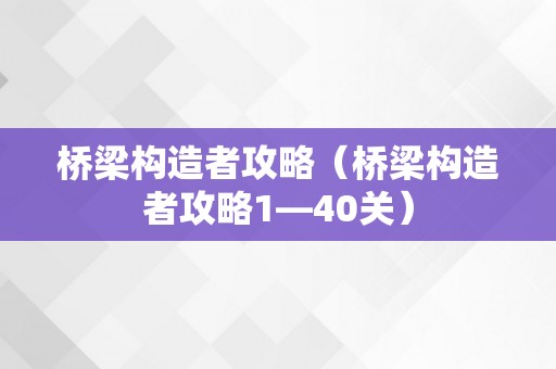 桥梁构造者攻略（桥梁构造者攻略1—40关）