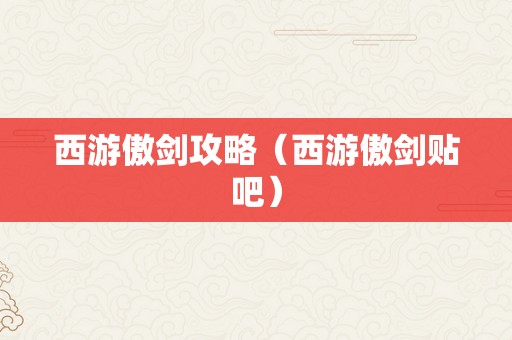 西游傲剑攻略（西游傲剑贴吧）