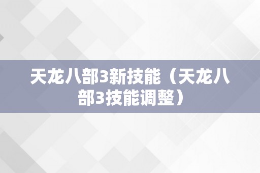 天龙八部3新技能（天龙八部3技能调整）