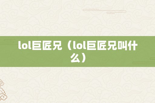 lol巨匠兄（lol巨匠兄叫什么）