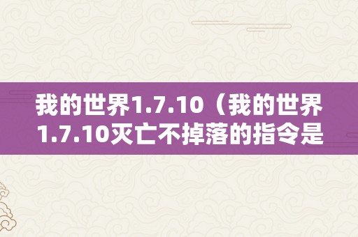 我的世界1.7.10（我的世界1.7.10灭亡不掉落的指令是什么?）