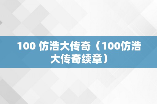 100 仿浩大传奇（100仿浩大传奇续章）