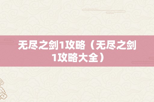 无尽之剑1攻略（无尽之剑1攻略大全）