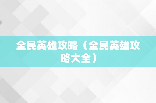 全民英雄攻略（全民英雄攻略大全）