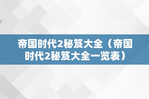 帝国时代2秘笈大全（帝国时代2秘笈大全一览表）