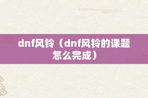 dnf风铃（dnf风铃的课题怎么完成）