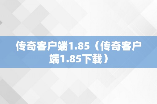 传奇客户端1.85（传奇客户端1.85下载）