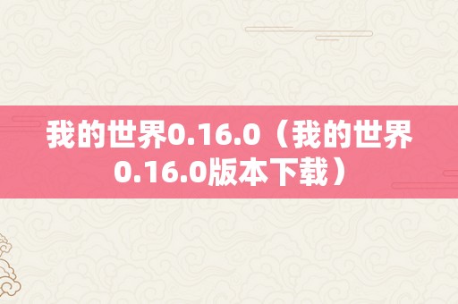 我的世界0.16.0（我的世界0.16.0版本下载）