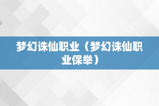 梦幻诛仙职业（梦幻诛仙职业保举）