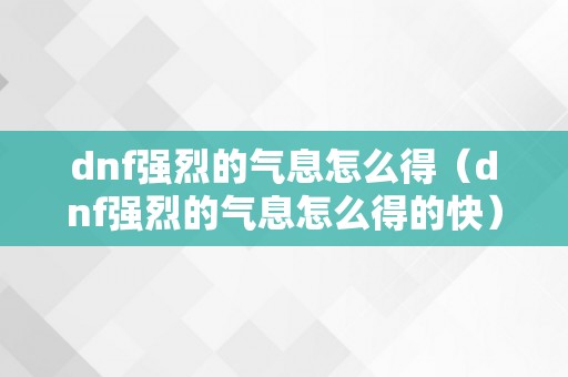 dnf强烈的气息怎么得（dnf强烈的气息怎么得的快）