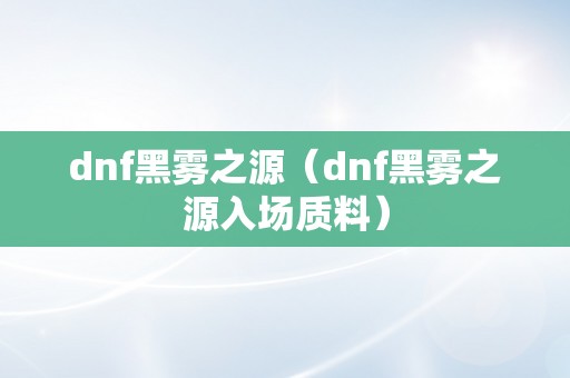 dnf黑雾之源（dnf黑雾之源入场质料）