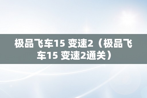 极品飞车15 变速2（极品飞车15 变速2通关）