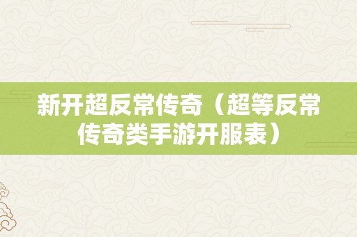 新开超反常传奇（超等反常传奇类手游开服表）