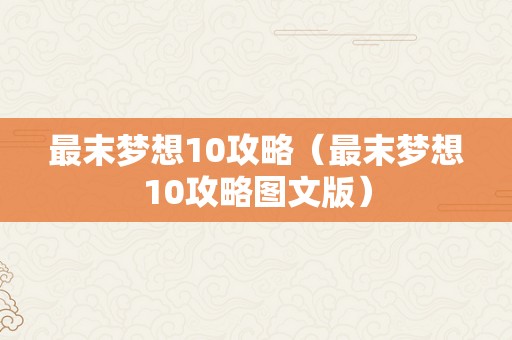 最末梦想10攻略（最末梦想10攻略图文版）