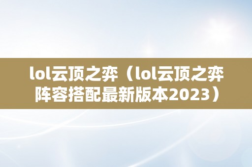 lol云顶之弈（lol云顶之弈阵容搭配最新版本2023）