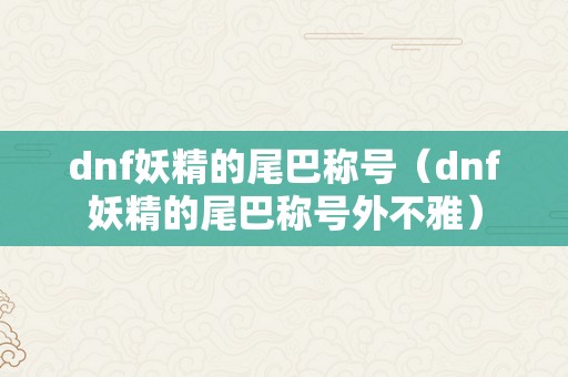 dnf妖精的尾巴称号（dnf妖精的尾巴称号外不雅）