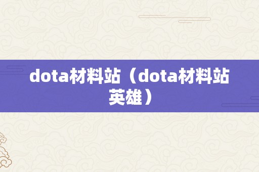 dota材料站（dota材料站英雄）