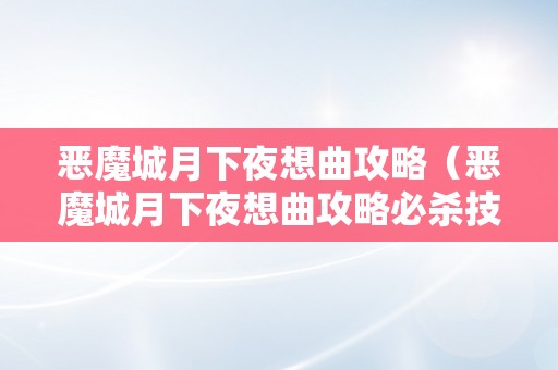 恶魔城月下夜想曲攻略（恶魔城月下夜想曲攻略必杀技）