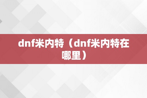 dnf米内特（dnf米内特在哪里）