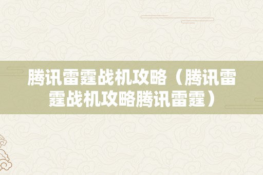 腾讯雷霆战机攻略（腾讯雷霆战机攻略腾讯雷霆）