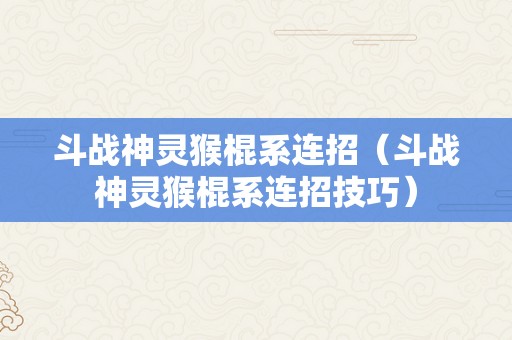 斗战神灵猴棍系连招（斗战神灵猴棍系连招技巧）