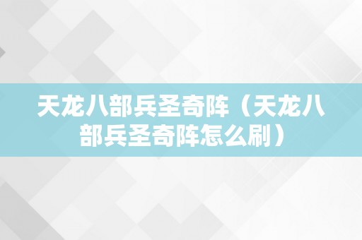 天龙八部兵圣奇阵（天龙八部兵圣奇阵怎么刷）