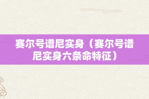 赛尔号谱尼实身（赛尔号谱尼实身六条命特征）